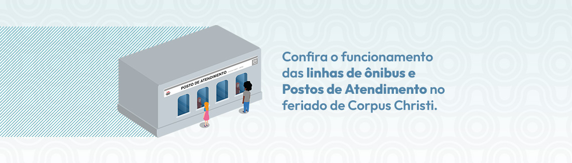 Ilustração representando um posto de atendimento. Ao lado, texto: Confira o funcionamento das linhas de ônibus e Postos de Atendimento no feriado de Corpus Christi