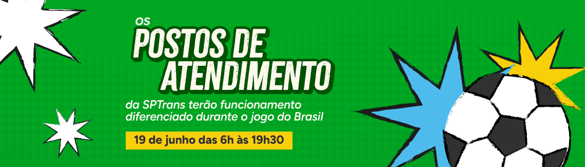 Banner verde ilustrado com estrelas e uma bola de futebol. Texto: "Os POSTOS DE ATENDIMENTO da SPTrans terão funcionamento diferenciado durante o jogo do Brasil. 19 de junho das 6h às 19h30".