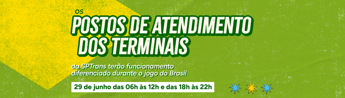 Banner texturizado em verde e amarelo, alusivo aos elementos da bandeira do Brasil, três pequenas estrelas nas cores azul, amarela e azul estão no canto inferior direito. Texto: "OS POSTOS DE ATENDIMENTO DOS TERMINAIS da SPTrans terão funcionamento diferenciado durante o jogo do Brasil. 29 de junho das 6h às 12h e das 18h às 22h".