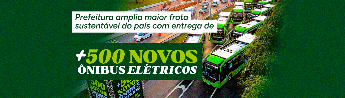 Banner com foto aérea de vários ônibus elétricos verdes circulando em uma avenida. Texto: "Prefeitura amplia maior frota sustentável do país com entrega de +500 NOVOS ÔNIBUS ELÉTRICOS".