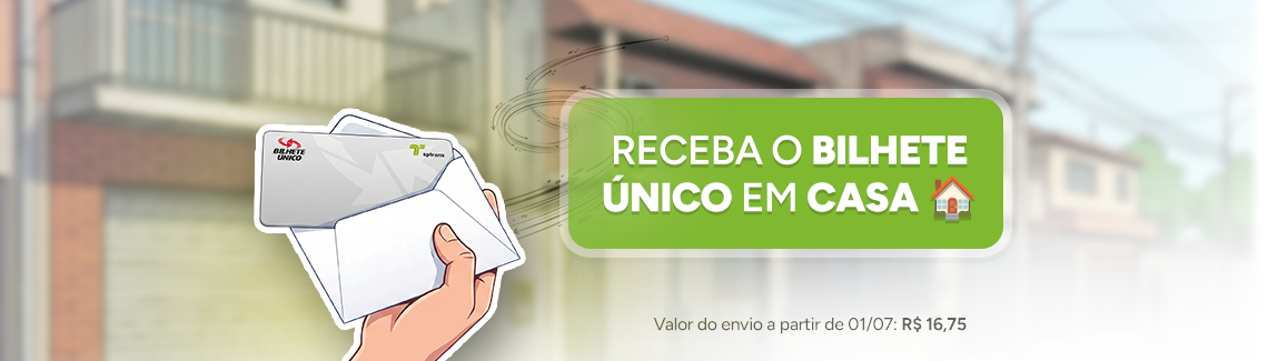 Ilustração de uma mão segurando um envelope aberto com um Bilhete Único aparente. Ao fundo, desfocadas, fachadas de casas de um bairro residencial. Em destaque, dentro de um retângulo verde o texto: "RECEBA O BILHETE ÚNICO EM CASA". No rodapé, lê-se: "Valor do envio a partir de 01/07: R$ 16,75"
