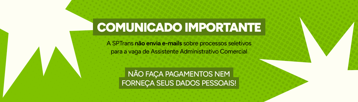 Comunicado importante - A SPTrans não envia e-mails sobre processos seletivos para a vaga de Assistente Administrativo Comercial. Não faça pagamentos nem forneça seus dados pessoais!