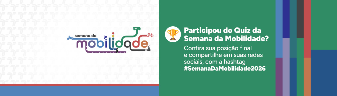 Semana da Mobilidade. Participou do Quiz da Semana da Mobilidade? Confira sua posição final e compartilhe em suas redes sociais, com a hashtag #SemanaDaMobilidade2026