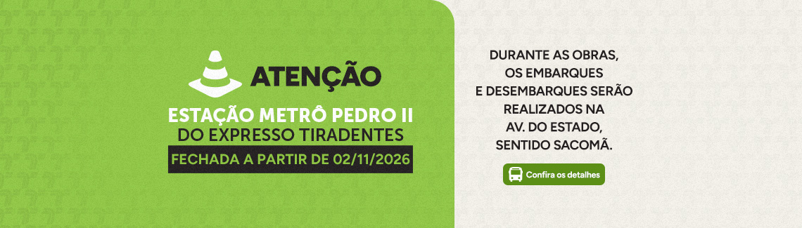 Atenção - Estação Metrô Pedro II do Expresso Tiadentes Fechadaa partir de 02/11/2026. DURANTE AS OBRAS, OS EMBARQUES E DESEMBARQUES SERÃO REALIZADOS NA AV. DO ESTADO,SENTIDO SACOMÃ.