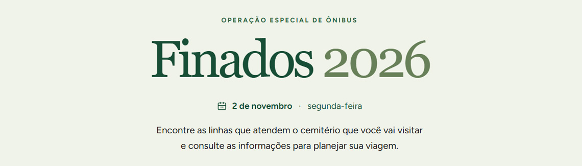 Imagem horizontal em tons de verde-claro com o título central "Finados 2026", acima, em letras pequenas há o texto "OPERAÇÃO ESPECIAL DE ÔNIBUS". Abaixo, lê-se a data "2 de novembro · segunda-feira" e ao lado esquerdo um pequeno ícone de calendário. Abaixo o texto: "Encontre as linhas que atendem o cemitério que você vai visitar e planeje sua viagem.